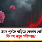 Rising Cancer Cases in Northeast: What Recent Surveys Reveal!