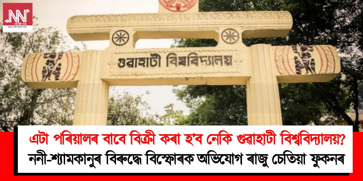 Explosive Allegations Against Raju Chetia Phukan: Is Gauhati University for Sale?