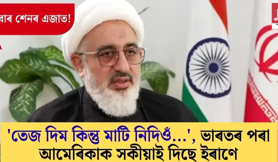 ‘তেজ দিম কিন্তু মাটি নিদিওঁ…’: ইৰানে ভাৰতৰ মঞ্চত আমেৰিকাক উস্কুৱালে