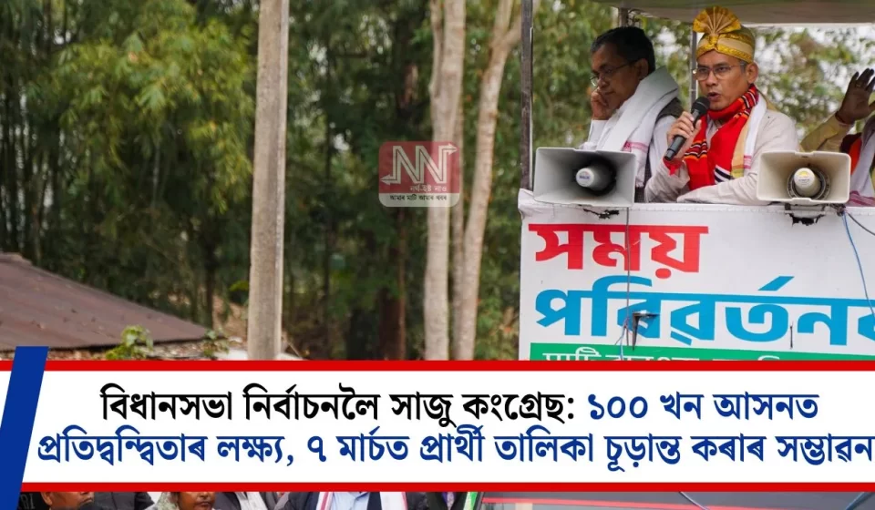 ১০০ খন আসনত প্ৰতিদ্বন্দ্বিতাৰ লক্ষ্য: ৭ মাৰ্চত প্ৰাৰ্থী তালিকা চূড়ান্ত?