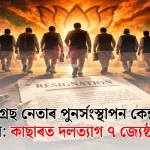 কাছাৰত বিস্ফোৰক দলত্যাগ: ৭ জ্যেষ্ঠ নেতাৰ প্ৰস্থানৰ ৰাজনৈতিক আঘাত