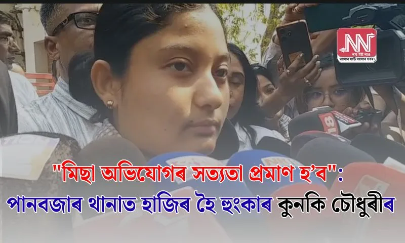 পানবজাৰ থানাত হাজিৰ কুনকি চৌধুৰীৰ হুঙকাৰ: কাৰণ আৰু প্ৰতিক্ৰিয়া