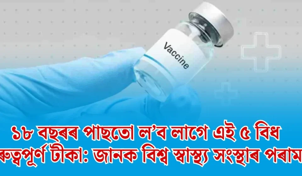 অবশ্যই ল’ব: ১৮ বছৰৰ পাছত গ্ৰহণৰ ৫ অতি গুৰুত্বপূৰ্ণ টীকা — বিশ্ব স্বাস্থ্য সংস্থাৰ পৰামৰ্শ