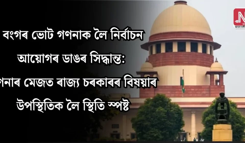 গণনাৰ মেজত বিষয়াৰ উপস্থিতি: ৰাজ্য চৰকাৰৰ স্পষ্ট ব্যাখ্যা