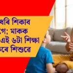 মাকক দেখিয়েই শিশুৱে শিকে — ৬টা অমূল্য পাঠ