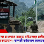 চাংলাঙত আছাম ৰাইফলছক লক্ষ্য কৰি উগ্ৰপন্থীৰ আক্ৰমণ — তালাচী অব্যাহত
