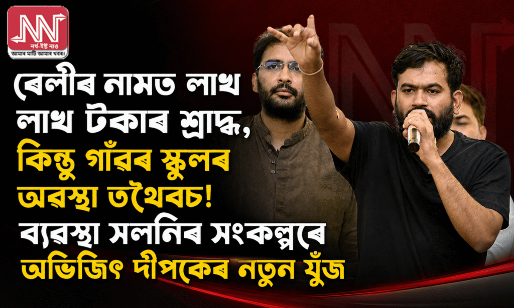 ৰেলীৰ নামে কোটি টকা খৰচ; গাঁৱৰ স্কুল অবহেলিত — অভিজিত দীপকৰ নতুন যুঁজ